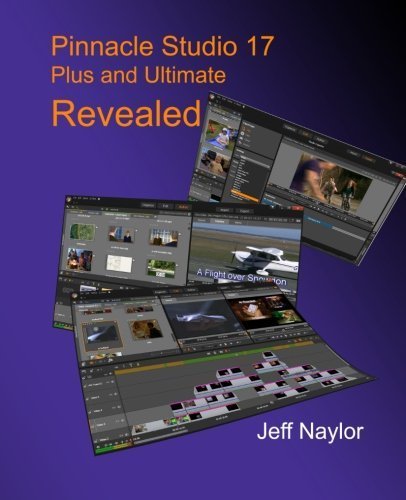 By Jeff Naylor Pinnacle Studio 17 Plus and Ultimate Revealed