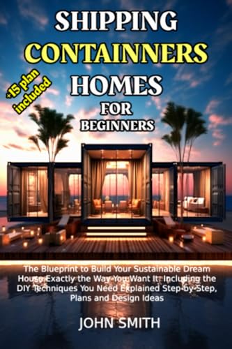 SHIPPING CONTAINER HOMES FOR BEGINNERS: From Dreams to Reality: Discover