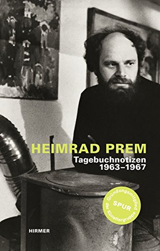 Heimrad Prem: Tagebuchnotizen 1963–1967: Tagebücher 1962-1967 Heimrad Prem: Tagebuchnotizen 1963–1967: Tagebücher 1962-1967