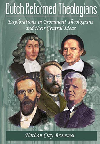 Dutch Reformed Theologians: Explorations in Prominent Theologians and their Central Ideas