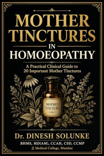 Mother Tinctures in Homoeopathy: A Practical Clinical Guide to 20 Important Mother Tinctures (English Edition)