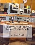 The Home Radio: How To Make and Use It