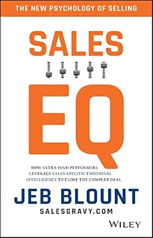 Sales EQ: How Ultra High Performers Leverage Sales-Specific Emotional Intelligence to Close the Complex Deal