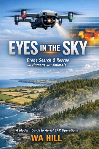 Eyes in the Sky: Drone Search & Rescue for Humans and Animals: A Modern Guide to Aerial SAR Operations