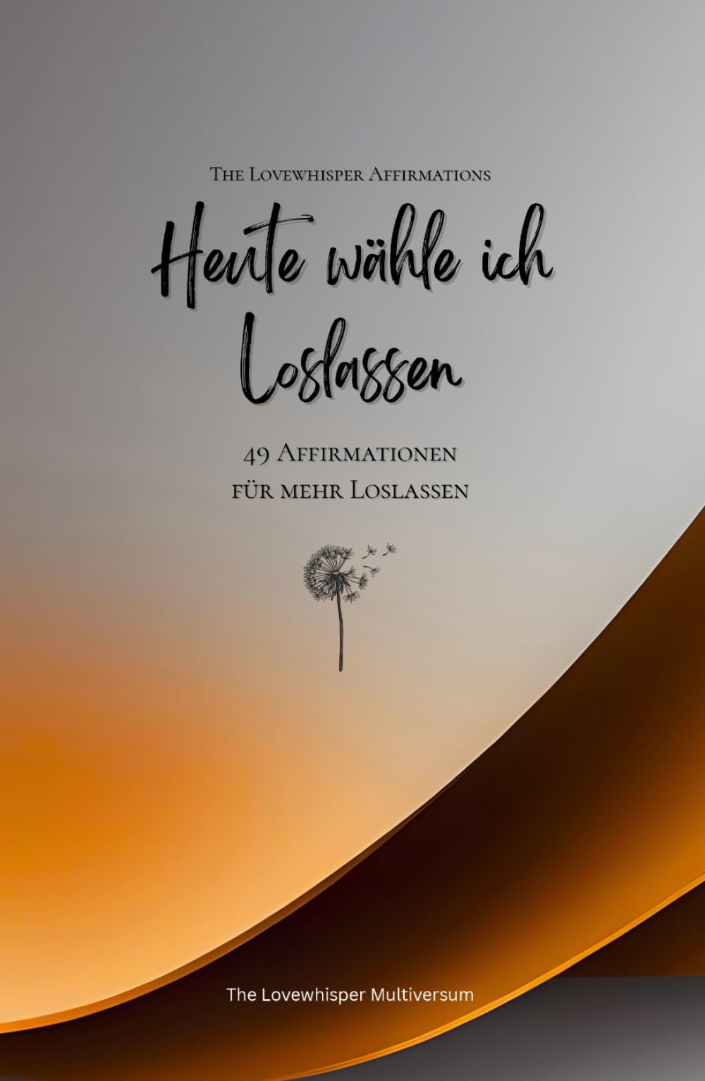 Heute wähle ich Loslassen: 49 Affirmationen für mehr Loslassen, Achtsamkeit, Wachstum, orange (Leben in Achtsamkeit)