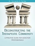 Deconstructing the Therapeutic Community: A Practice Guide for Addiction Professionals