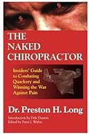 The Naked Chiropractor Insider's Guide to Combating Quackery and Winning the War Against Pain 0972281606 Book Cover
