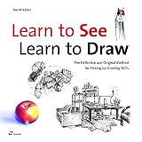 Learn to See, Learn to Draw - The Definitive and Original Method for Picking Up Drawing Skills