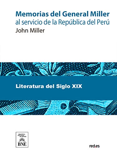 Memorias del General Miller, al servicio de la República del Perú (2 VOL) (Spanish Edition)