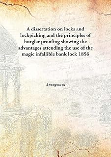 A dissertation on locks and lockpicking and the principles of burglar proofingshowing the advantages attending the use of the magic infallible bank lock