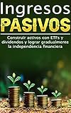  Ingresos pasivos I Construir activos con ETFs y dividendos y lograr gradualmente la independencia financiera: I Ganar dinero con acciones I Fondos de índice I Plan de ahorro I Invertir dinero