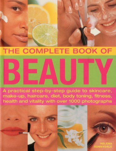 The Complete Book Of Beauty: A Practical Step-By-Step Guide To Skincare, Make-Up, Haircare, Diet, Body Toning, Fitness, Health And Vitality With Over 
