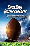  Super Bowl Quizzes and Facts: Interesting Things and Cool Stuff Every Fan Want Know About The Super Bowl: Super Bowl Trivia (English Edition)