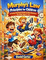 Murphy's Law Principles for Children: A Funny, Practical Guide to Life's Little Disasters for Kids Ages 7–12 B0GSZRP6VS Book Cover