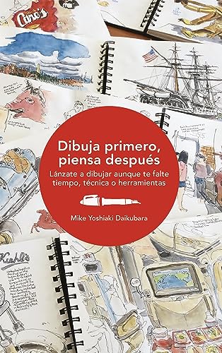 Dibuja primero, piensa después: Lánzate a dibujar aunque te falte tiempo, técnica o herramientas (Sp