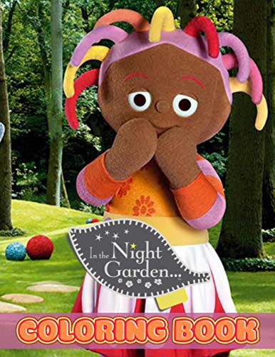 In The Night Garden Coloring Book: Interesting coloring books, exclusive illustrations create creativity suitable for everyone who love In The Night ... GIANT Great Pages with Premium Quality Images