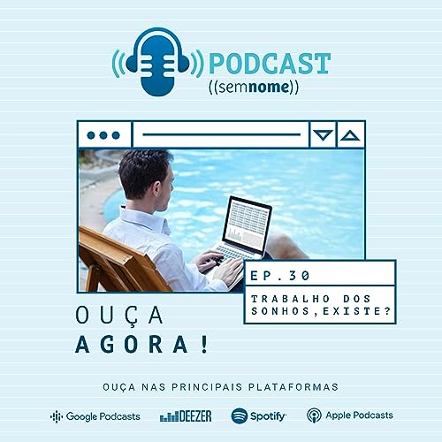 Episódio 30 – Trabalho dos sonhos, existe?