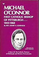 Michael O'Connor: First Catholic Bishop of Pittsburgh ... 1843-1860 B000BP5O78 Book Cover