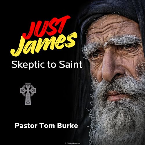 Just James - Skeptic to Saint - Pastor Tom Burke