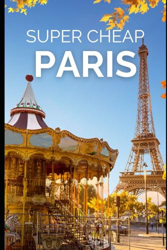 Super Cheap Paris Travel Guide 2023: Enjoy a $5,000 trip to Paris for $500