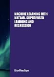 MACHINE LEARNING WITH MATLAB. SUPERIVISED LEARNING AND REGRESSION