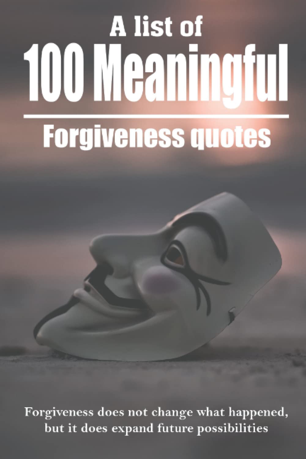 A List Of 100 Meaningful Forgiveness Quotes: Forgiveness Does Not Change What Happened, But It Does Expand Future Possibilities