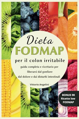 DIETA FODMAP PER IL COLON IRRITABILE: Guida Completa e Ricettario per Liberarsi dal Gonfiore dal Dolore e dai Disturbi Intestinali, BONUS 90 ricette low FODMAP