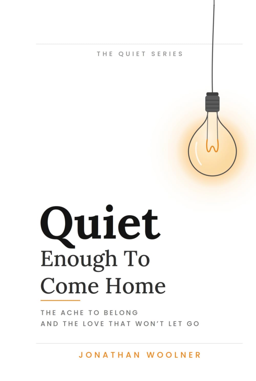 Quiet Enough To Come Home: The Ache To Belong And The Love That Won't Let Go (The Quiet Series)
