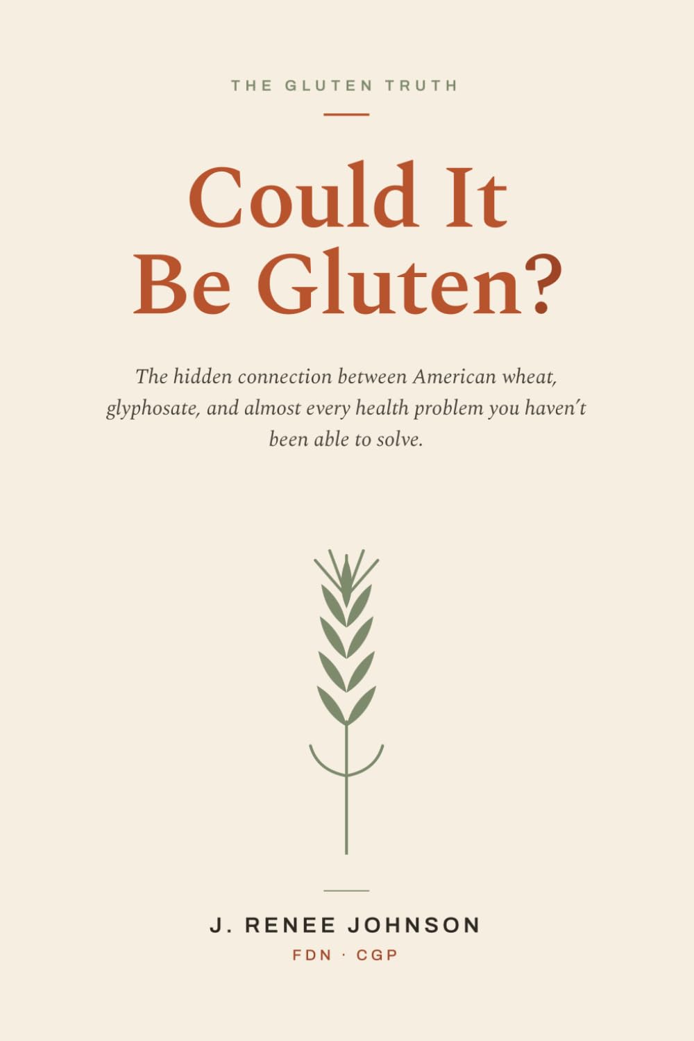 Could it be gluten?: The Hidden Connection Between American Wheat, Glyphosate, and Almost Every Health Problem You Haven’t Been Able to Solve