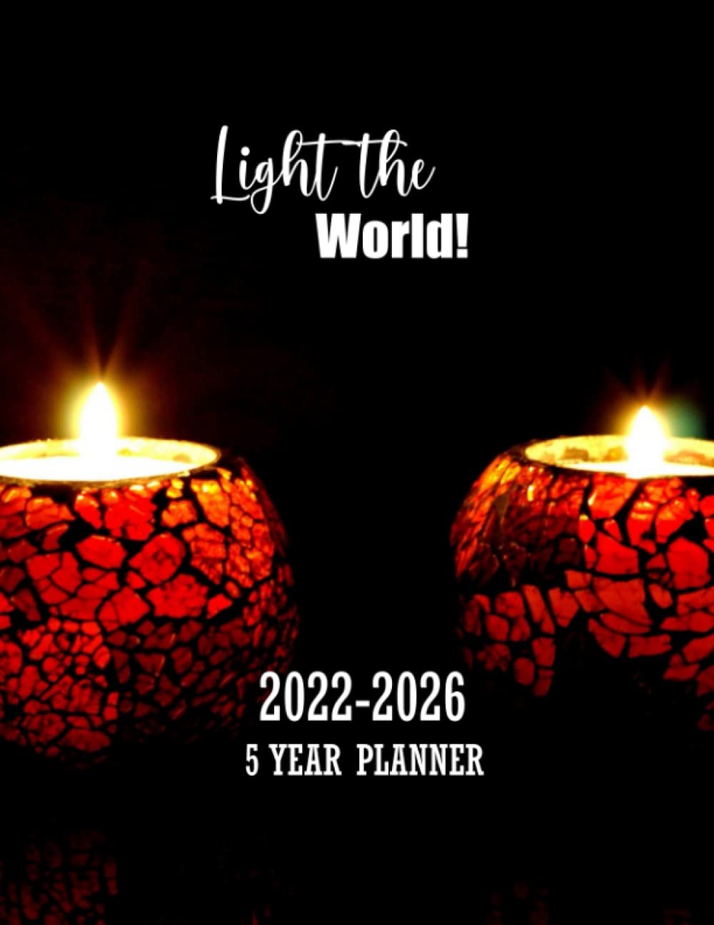 Light the World 2022-2026 5 Year Planner: 60 Months Calendar Planner Agenda Schedule Organizer Logbook & Journal for Candle Lovers Candle Makers & Scented Candle Enthusiasts
