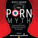 The Porn Myth: Exposing the Reality Behind the Fantasy of Pornography