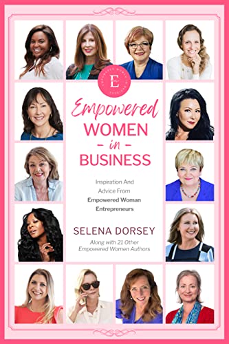 Empowered Women In Business: Inspiration And Advice From Empowered Women Entrepreneurs