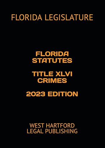 FLORIDA STATUTES TITLE XLVI CRIMES 2023 EDITION WEST HARTFORD LEGAL PUBLISHING