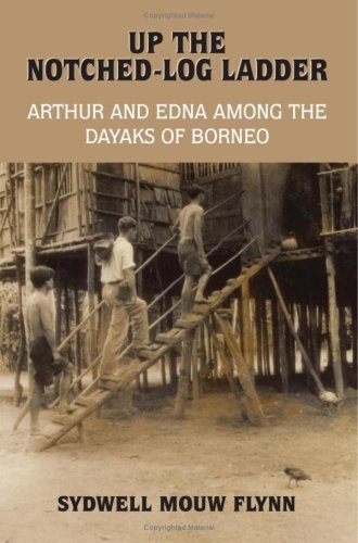 Up the Notched-Log Ladder: Arthur and Edna Among the Dayaks of Borneo