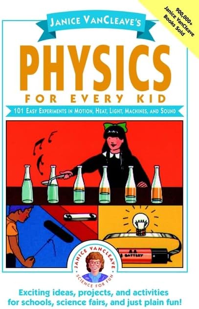 Janice Vancleave's Physics for Every Kid: 101 Easy Experiments in Motion, Heat, Light, Machines, and Sound