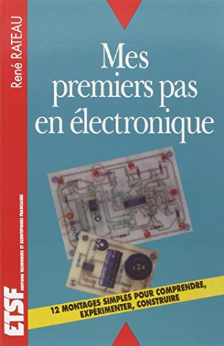 Télécharger Mes premiers pas en électronique - Comprendre, expérimenter, construire: Comprendre, expérimenter PDF