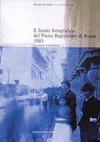 Il fondo fotografico del piano regolatore di Roma, 1883: La visione trasformata 8849202512 Book Cover