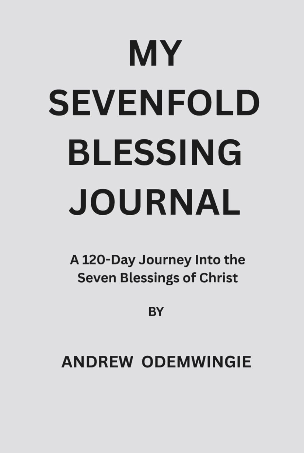 My Sevenfold Blessing Journal: A 120-Day Journey Into the Seven Blessings of Christ