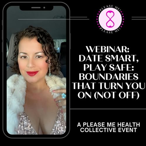 Webinar: Date Smart, Play Safe: Boundaries That Turn You On ( NOT OFF )