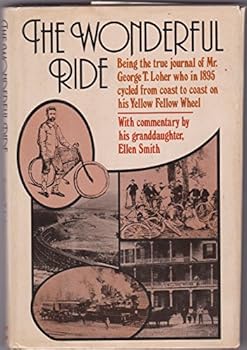 Hardcover The wonderful ride: Being the true journal of Mr. George T. Loher who in 1895 cycled from coast to coast on his Yellow Fellow wheel Book