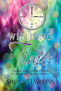 Paperback Wielding Time: Taking Back Your Power To Increase Productivity Book