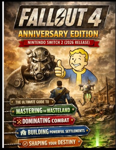 FALLOUT 4 ANNIVERSARY EDITION – NINTENDO SWITCH 2 (2026 RELEASE): THE ULTIMATE GUIDE TO MASTERING THE WASTELAND, DOMINATING COMBAT, BUILDING POWERFUL ... AND SHAPING YOUR DESTINY THROUGH EVERY CHOICE