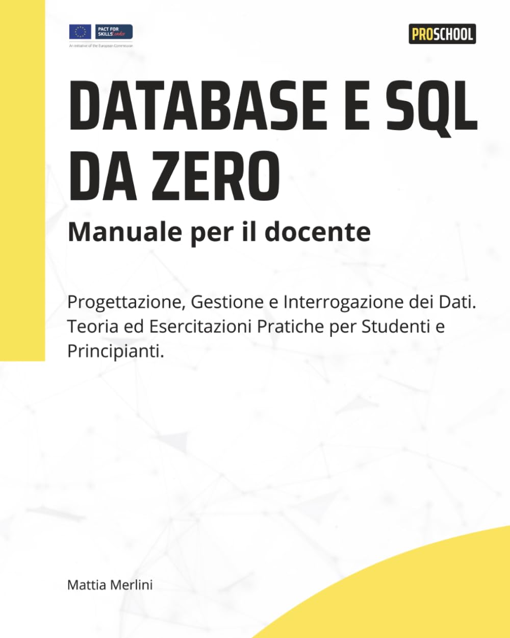 Database e SQL da zero: Manuale per il docente: Progettazione, Gestione e Interrogazione dei Dati. Teoria ed Esercitazioni Pratiche per Studenti e Principianti.