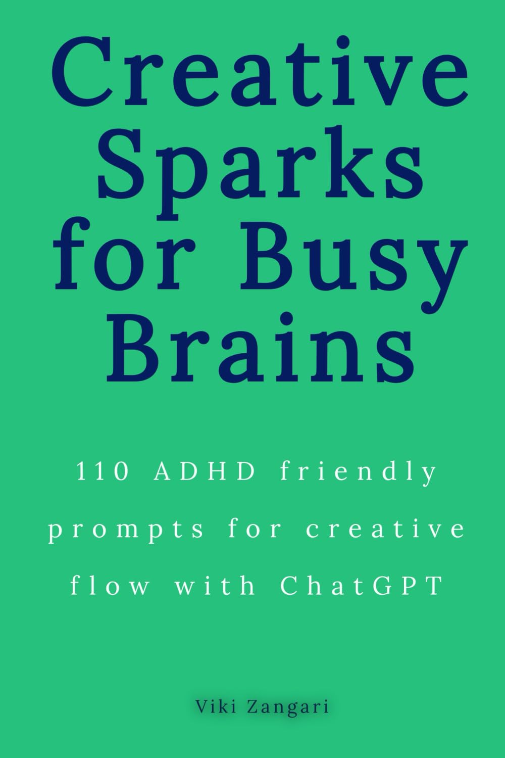 Creative Sparks for Busy Brains: 110 ADHD-friendly prompts for creative flow with ChatGPT
