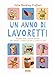 Un Anno Di Lavoretti. Stagioni, Feste, Giornate Speciali: Idee Semplici E Creative Da Fare A Scuola E A Casa. Ediz. A Colori - 3