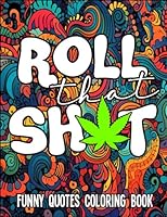 Roll That Sh*t, Funny Quotes Coloring Book: A Psychedelic Journey of Mindful Relaxation with 40+ Trippy Stoner Quotes and Whimsical Designs, Let's Get High and Color B0CFZL178X Book Cover