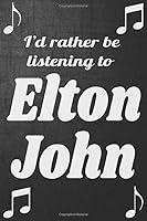 I'd rather be listening to Elton John: Lined Journal for Music Fans (120 pages,6x9) 1653385839 Book Cover