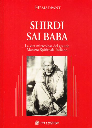 Shirdi Sai Baba. La vita miracolosa del grande maestro spirituale indiano