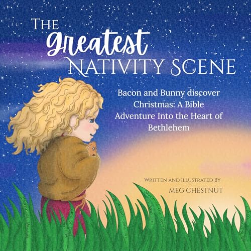 The Greatest Nativity Scene: Bacon and Bunny discover Christmas: A Bible Adventure Into the Heart of Bethlehem (The Bacon and Bunny Collection Book 1)