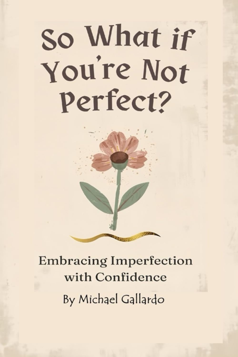 SO WHAT IF YOU'RE NOT PERFECT: EMBRACING IMPERFECTION WITH CONFIDENCE